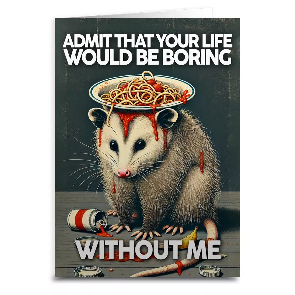 Admit That Your Life Would Be Boring Without Me Greeting Card