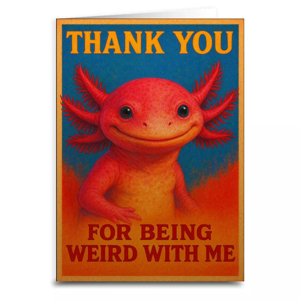 Axolotl Thank You For Being Weird Greeting Card
