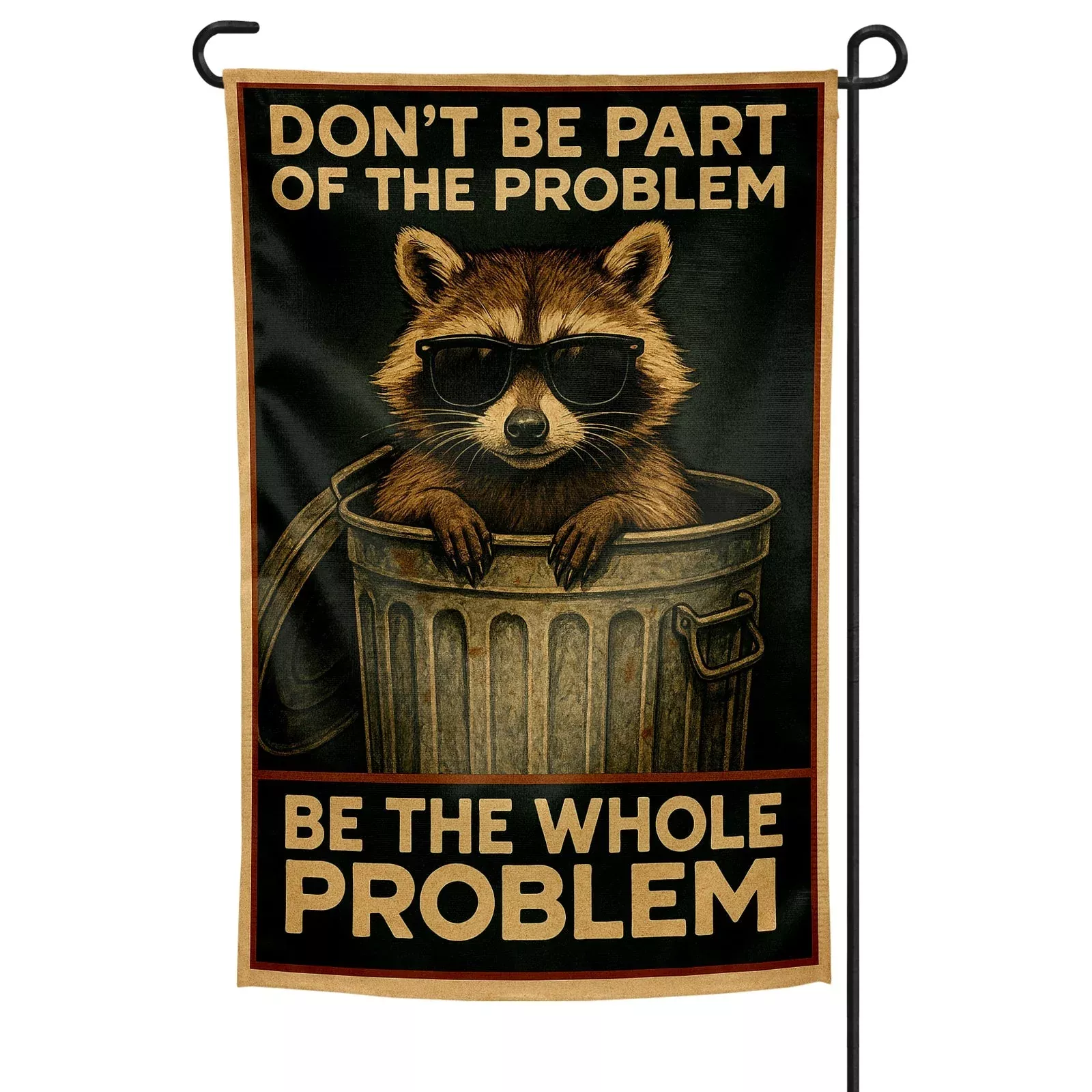 Don't Be Part of the Problem Be the Whole Problem Garden Flag