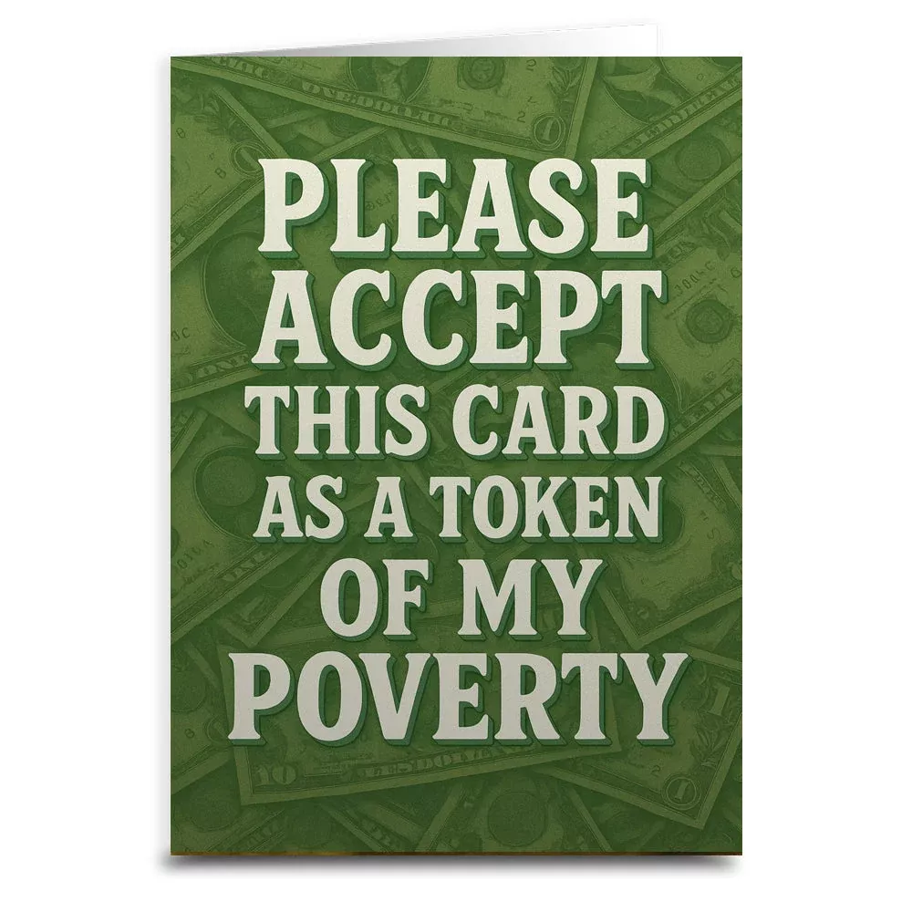 Please Accept This Card as a Token of My Poverty Greeting Card