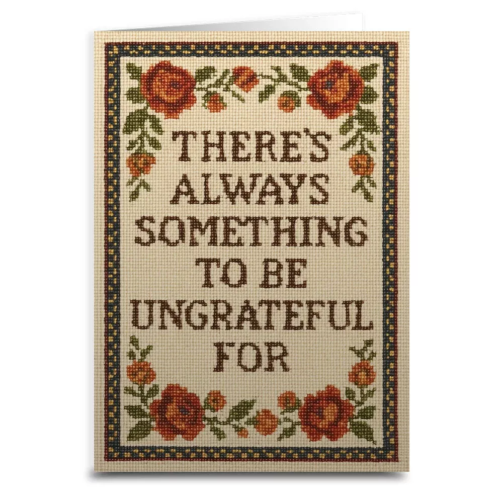 There's Always Something to Be Ungrateful For Greeting Card