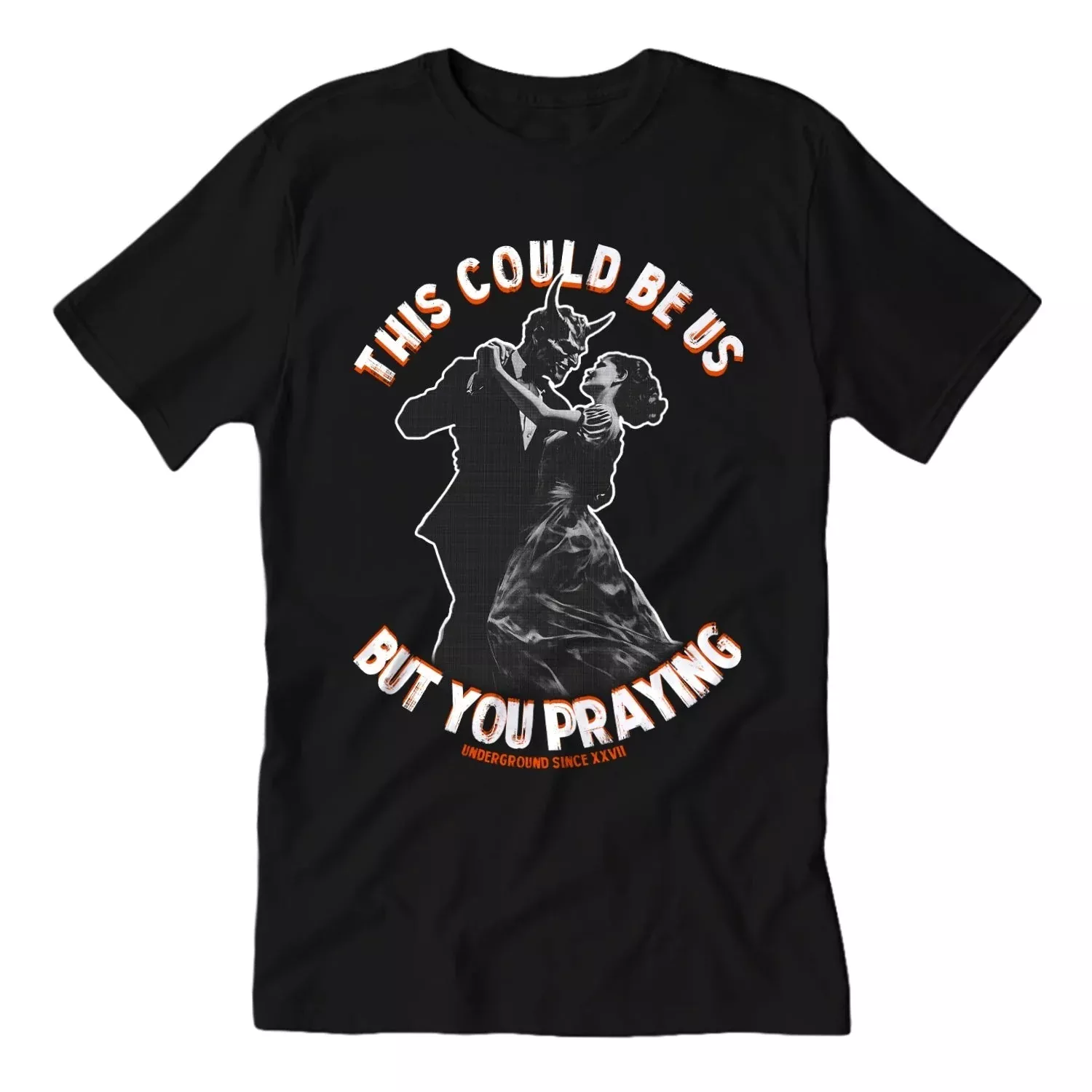 This Could Be Us But You Praying T-Shirt