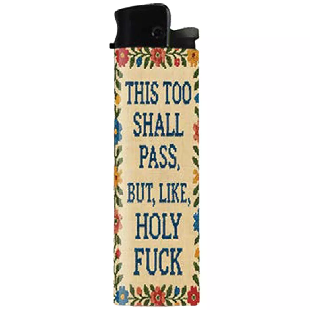 This Too Shall Pass But Holy F--k Lighter
